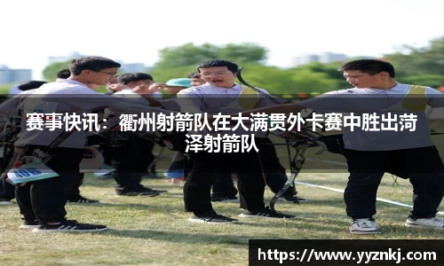 赛事快讯：衢州射箭队在大满贯外卡赛中胜出菏泽射箭队